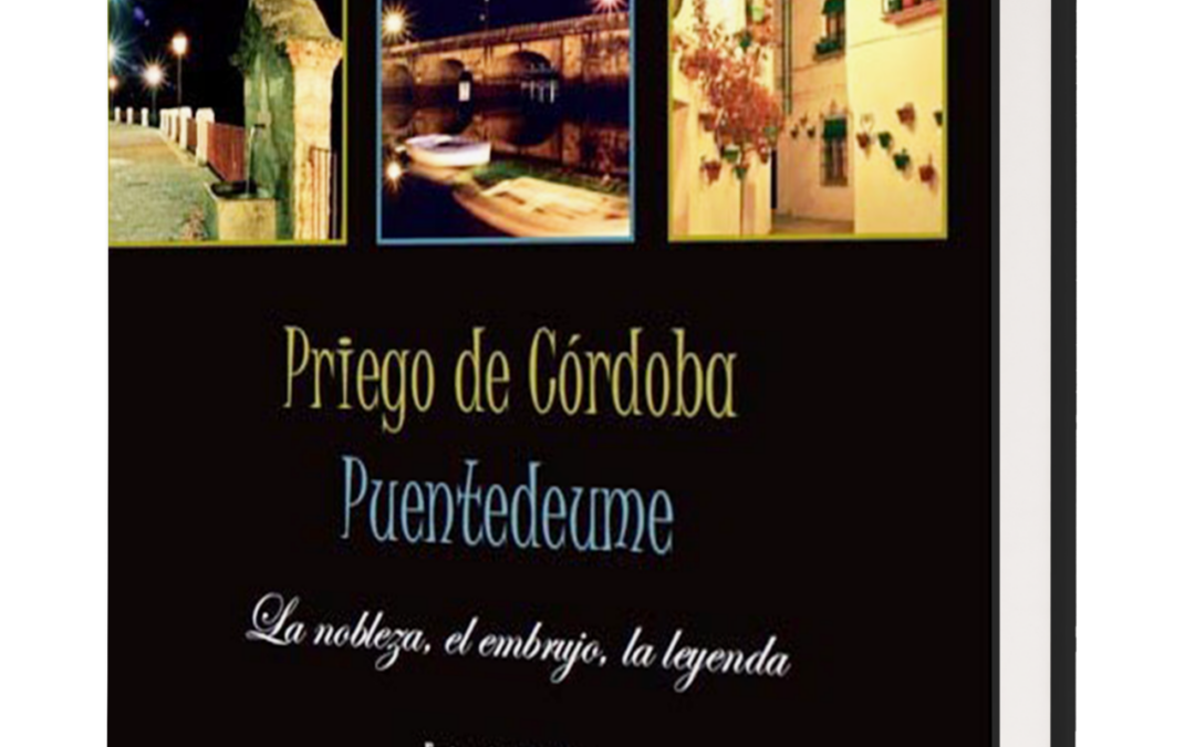 Priego de Córdoba. Puentedeume. La nobleza, el embrujo, la leyenda